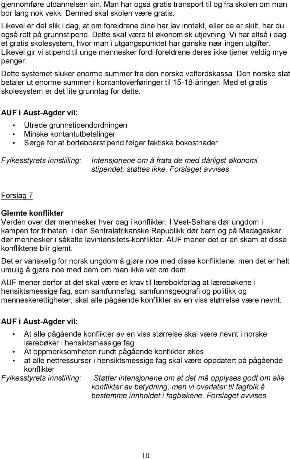 Vi har altså i dag et gratis skolesystem, hvor man i utgangspunktet har ganske nær ingen utgifter. Likevel gir vi stipend til unge mennesker fordi foreldrene deres ikke tjener veldig mye penger.