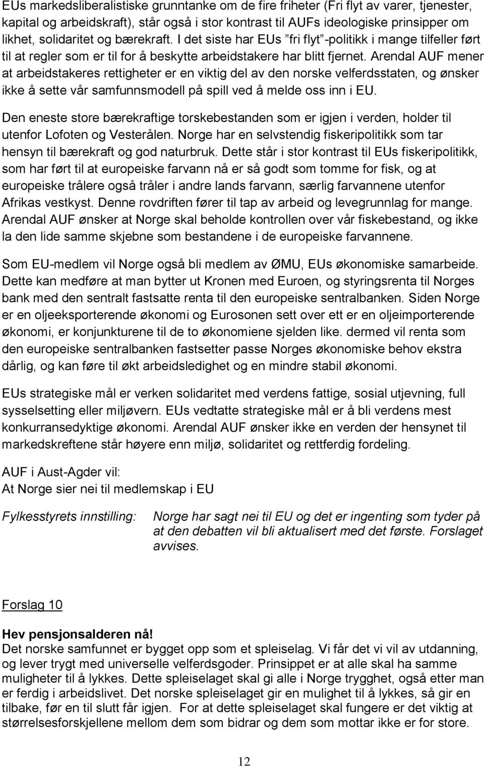 Arendal AUF mener at arbeidstakeres rettigheter er en viktig del av den norske velferdsstaten, og ønsker ikke å sette vår samfunnsmodell på spill ved å melde oss inn i EU.
