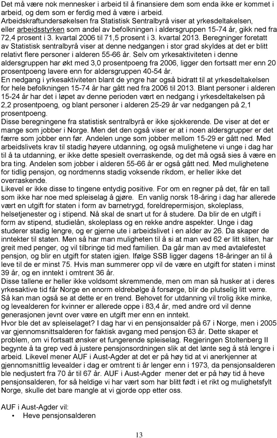 kvartal 2006 til 71,5 prosent i 3. kvartal 2013. Beregninger foretatt av Statistisk sentralbyrå viser at denne nedgangen i stor grad skyldes at det er blitt relativt flere personer i alderen 55-66 år.