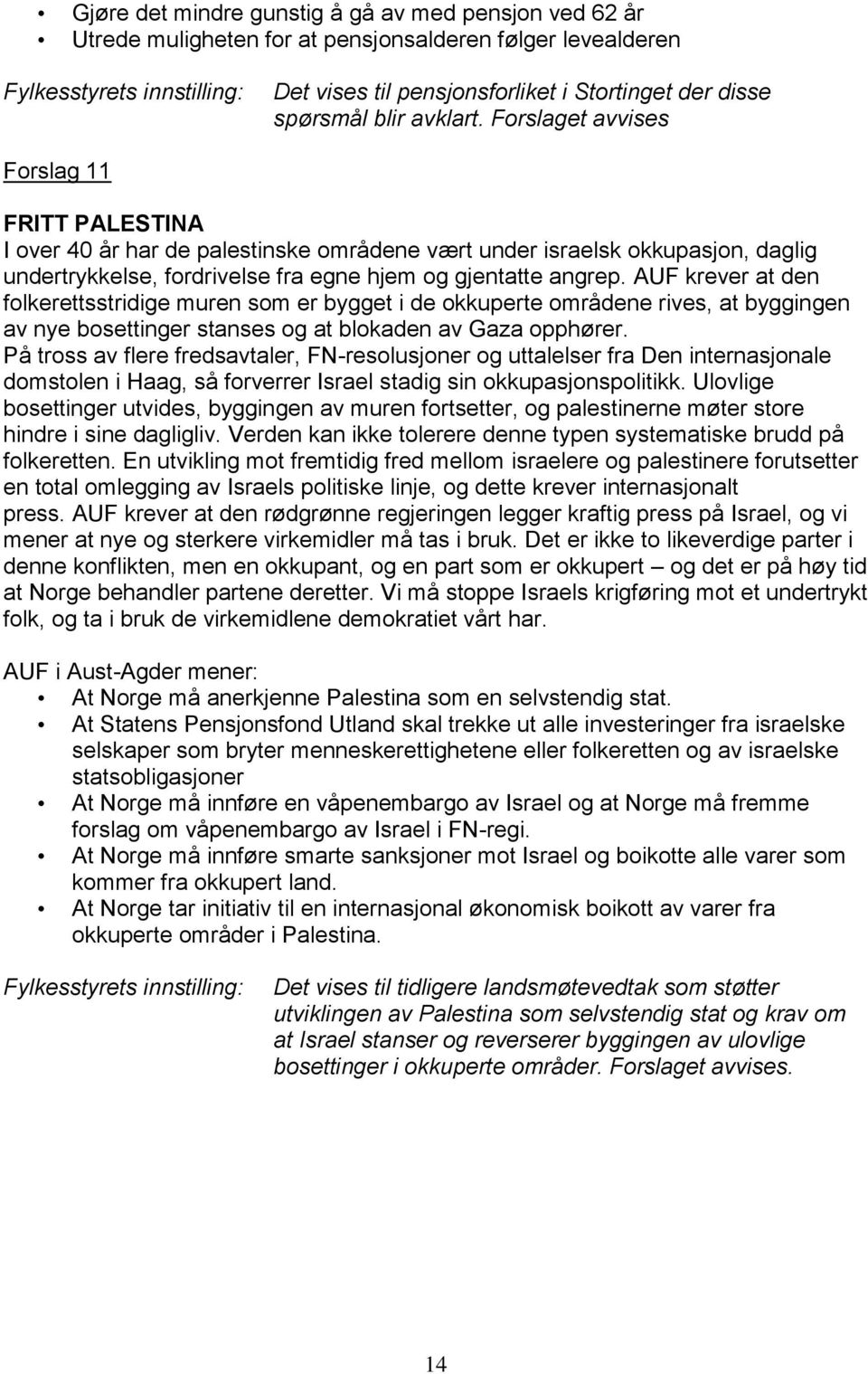 Forslaget avvises Forslag 11 FRITT PALESTINA I over 40 år har de palestinske områdene vært under israelsk okkupasjon, daglig undertrykkelse, fordrivelse fra egne hjem og gjentatte angrep.