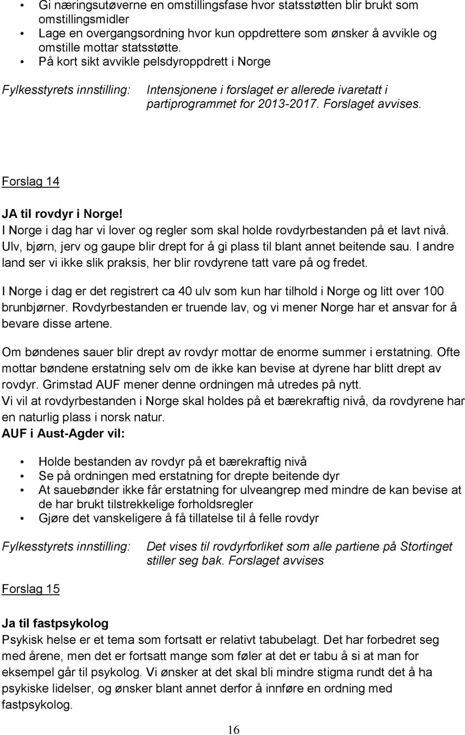 Forslag 14 JA til rovdyr i Norge! I Norge i dag har vi lover og regler som skal holde rovdyrbestanden på et lavt nivå. Ulv, bjørn, jerv og gaupe blir drept for å gi plass til blant annet beitende sau.