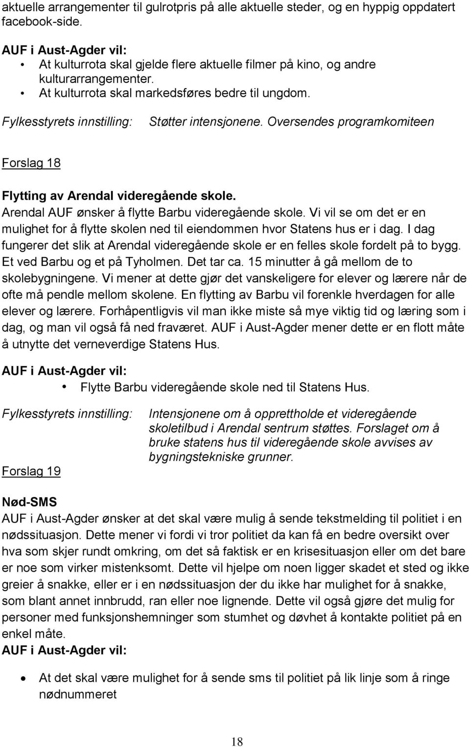 Fylkesstyrets innstilling: Støtter intensjonene. Oversendes programkomiteen Forslag 18 Flytting av Arendal videregående skole. Arendal AUF ønsker å flytte Barbu videregående skole.