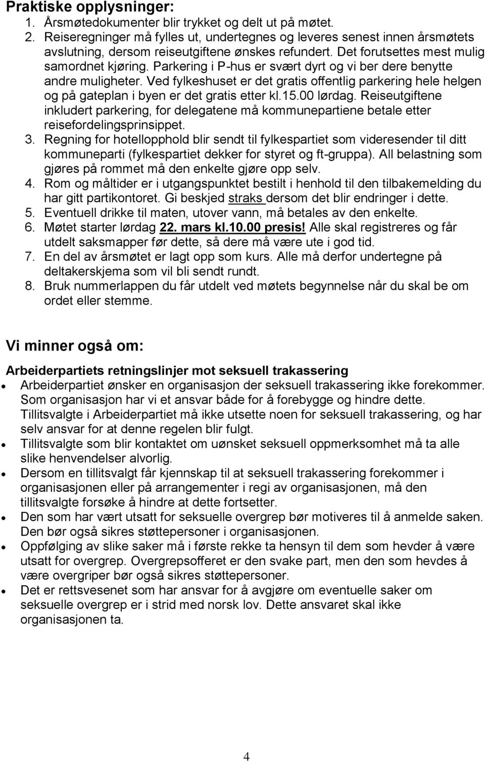 Parkering i P-hus er svært dyrt og vi ber dere benytte andre muligheter. Ved fylkeshuset er det gratis offentlig parkering hele helgen og på gateplan i byen er det gratis etter kl.15.00 lørdag.