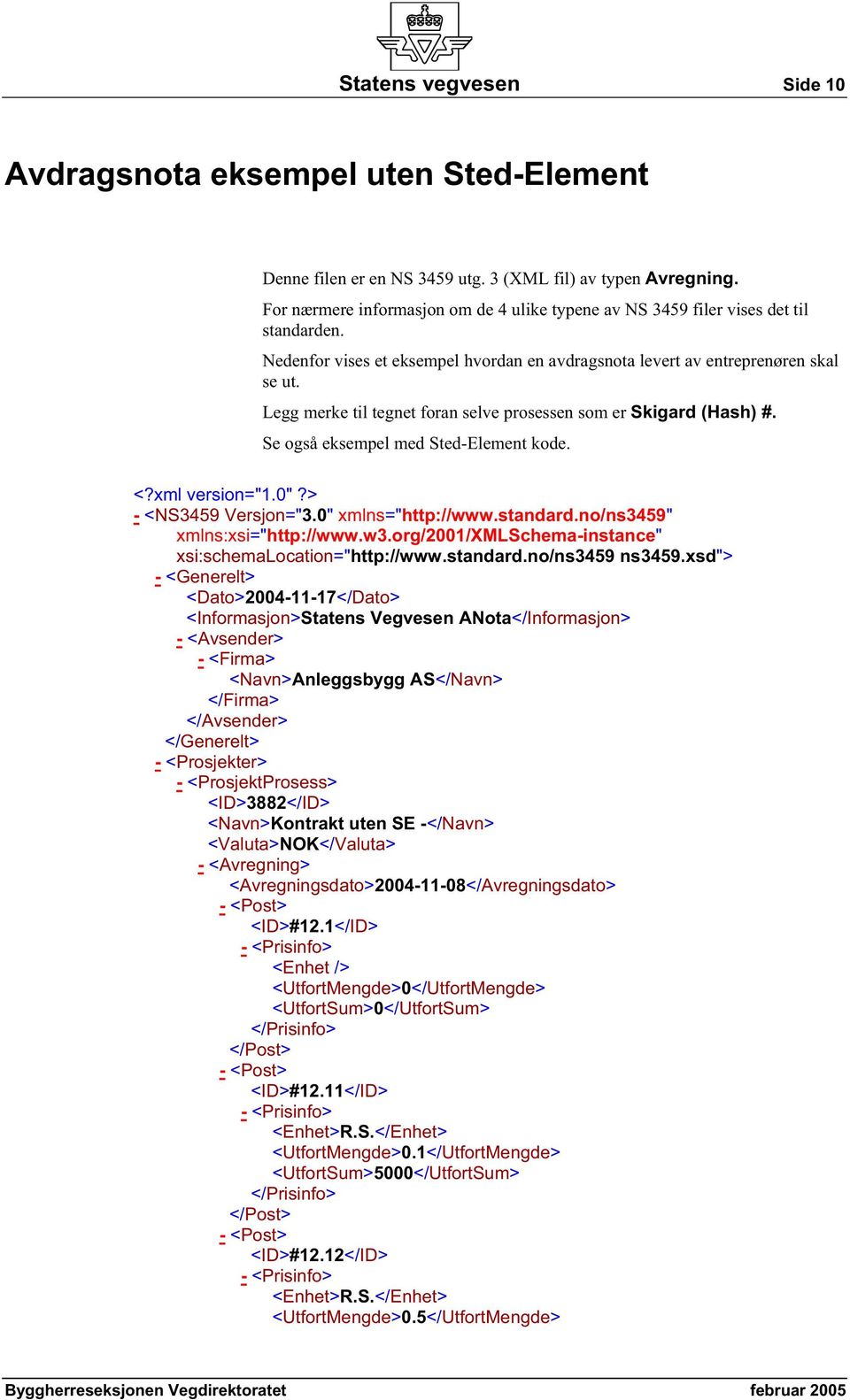 Legg merke til tegnet foran selve prosessen som er Skigard (Hash) #. Se også eksempel med Sted-Element kode. <?xml version="1.0"?> - <NS3459 Versjon="3.0" xmlns="http://www.standard.