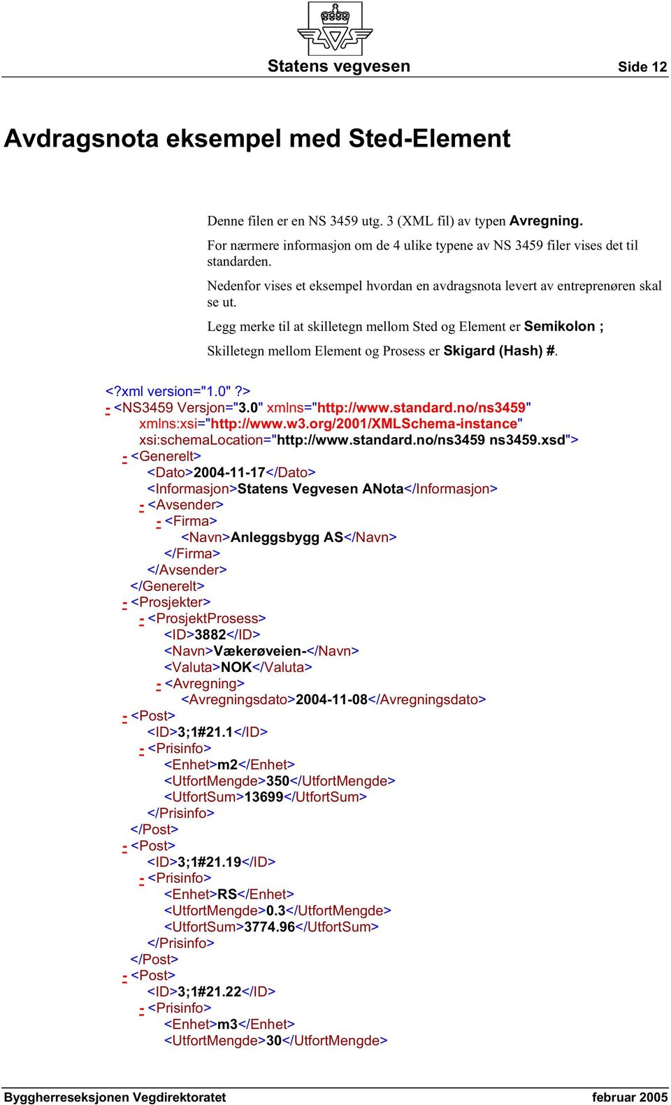 Legg merke til at skilletegn mellom Sted og Element er Semikolon ; Skilletegn mellom Element og Prosess er Skigard (Hash) #. <?xml version="1.0"?> - <NS3459 Versjon="3.0" xmlns="http://www.standard.