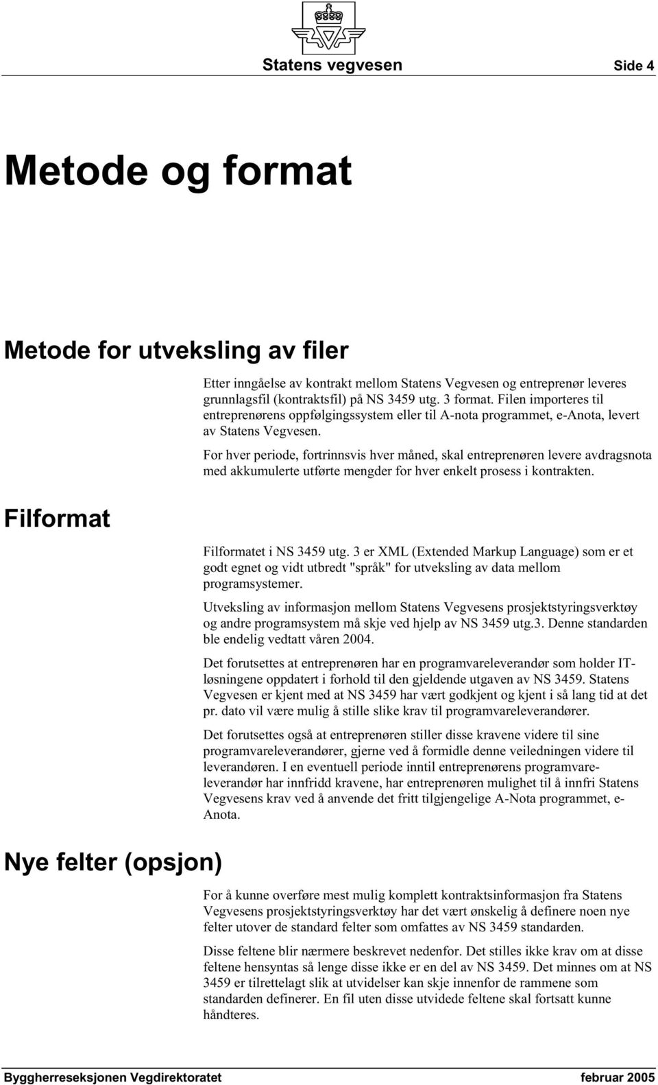 For hver periode, fortrinnsvis hver måned, skal entreprenøren levere avdragsnota med akkumulerte utførte mengder for hver enkelt prosess i kontrakten. Filformat Filformatet i NS 3459 utg.