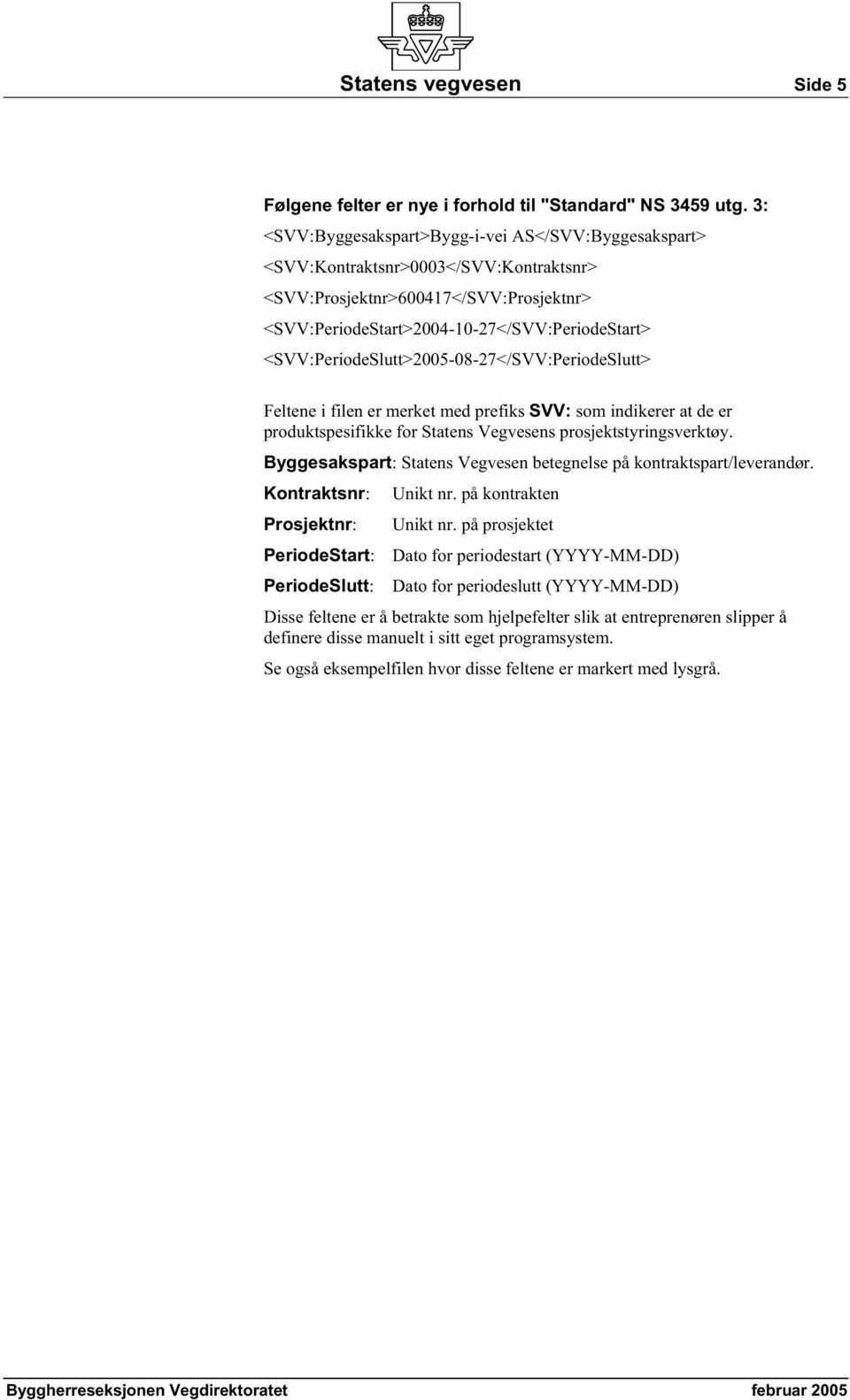 <SVV:PeriodeSlutt>2005-08-27</SVV:PeriodeSlutt> Feltene i filen er merket med prefiks SVV: som indikerer at de er produktspesifikke for Statens Vegvesens prosjektstyringsverktøy.