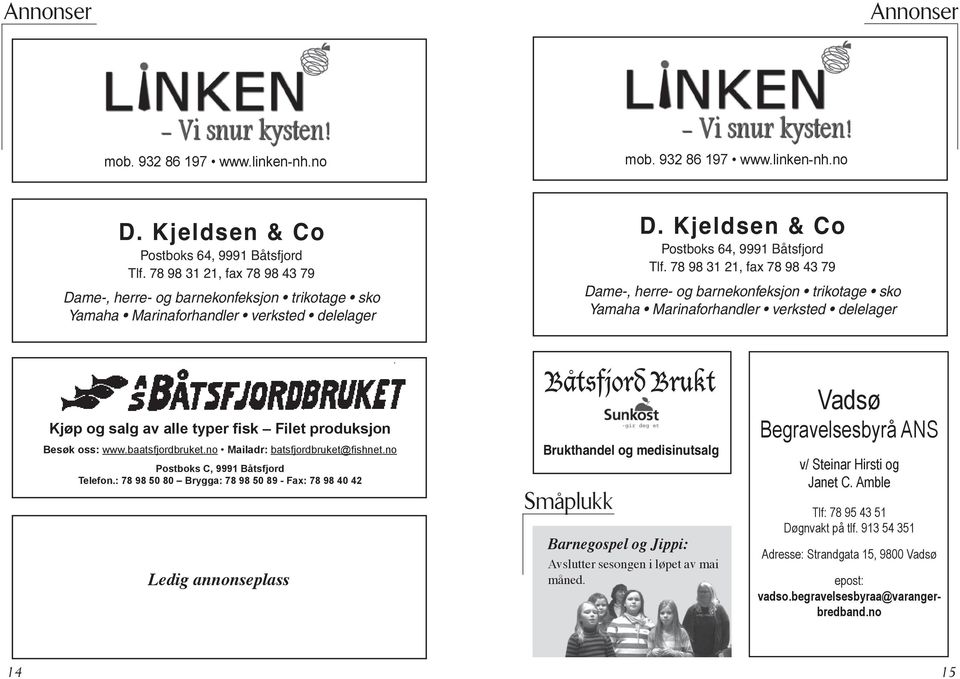 78 98 31 21, fax 78 98 43 79 Dame-, herre- og barnekonfeksjon trikotage sko Yamaha Marinaforhandler verksted delelager Kjøp og salg av alle typer fisk Filet produksjon Besøk oss: www.baatsfjordbruket.