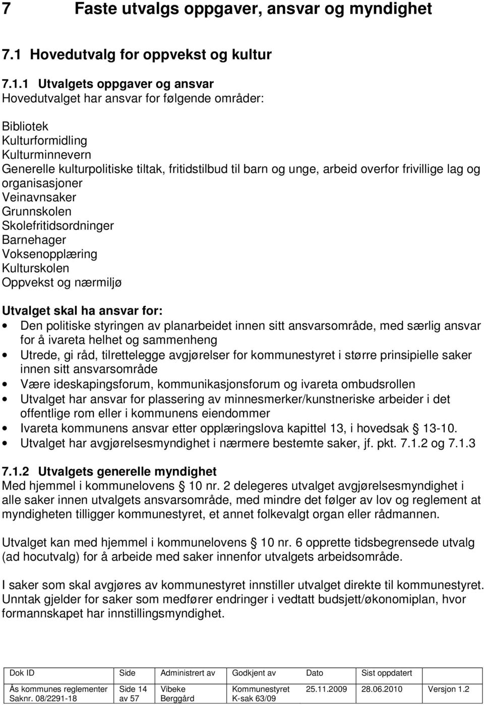 1 Utvalgets oppgaver og ansvar Hovedutvalget har ansvar for følgende områder: Bibliotek Kulturformidling Kulturminnevern Generelle kulturpolitiske tiltak, fritidstilbud til barn og unge, arbeid