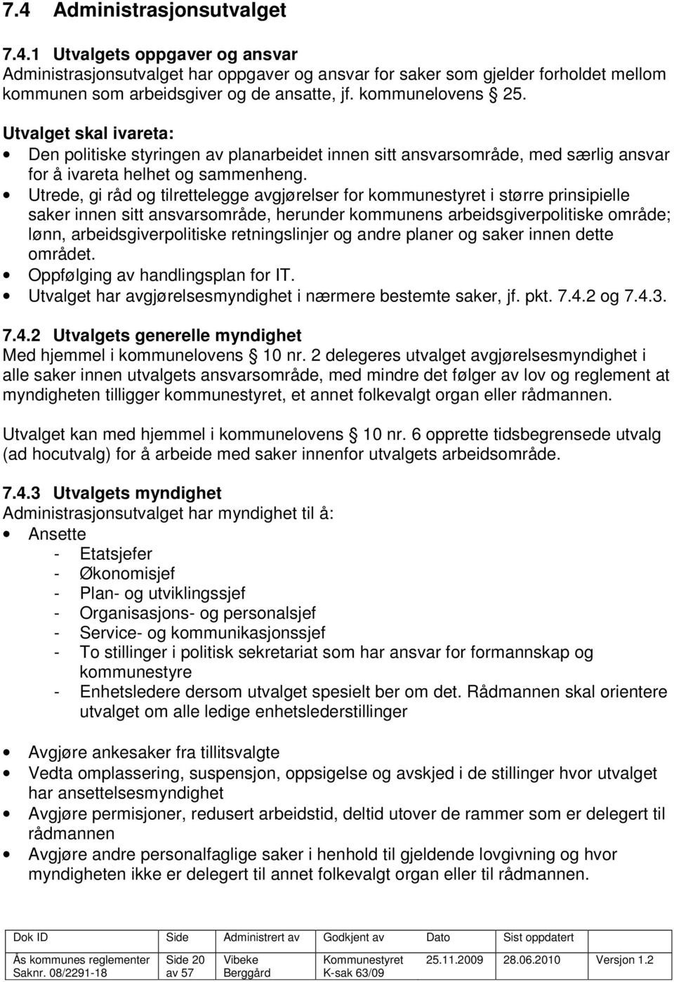 Utrede, gi råd og tilrettelegge avgjørelser for kommunestyret i større prinsipielle saker innen sitt ansvarsområde, herunder kommunens arbeidsgiverpolitiske område; lønn, arbeidsgiverpolitiske