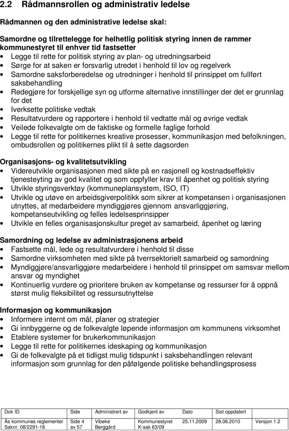 til prinsippet om fullført saksbehandling Redegjøre for forskjellige syn og utforme alternative innstillinger der det er grunnlag for det Iverksette politiske vedtak Resultatvurdere og rapportere i