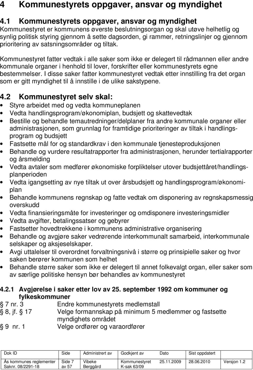 av satsningsområder og tiltak. fatter vedtak i alle saker som ikke er delegert til rådmannen eller andre kommunale organer i henhold til lover, forskrifter eller kommunestyrets egne bestemmelser.