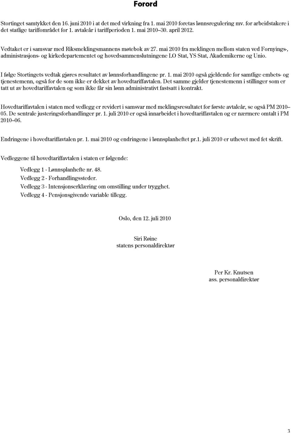 mai 2010 fra meklingen mellom staten ved Fornyings-, administrasjons- og kirkedepartementet og hovedsammenslutningene LO Stat, YS Stat, Akademikerne og Unio.