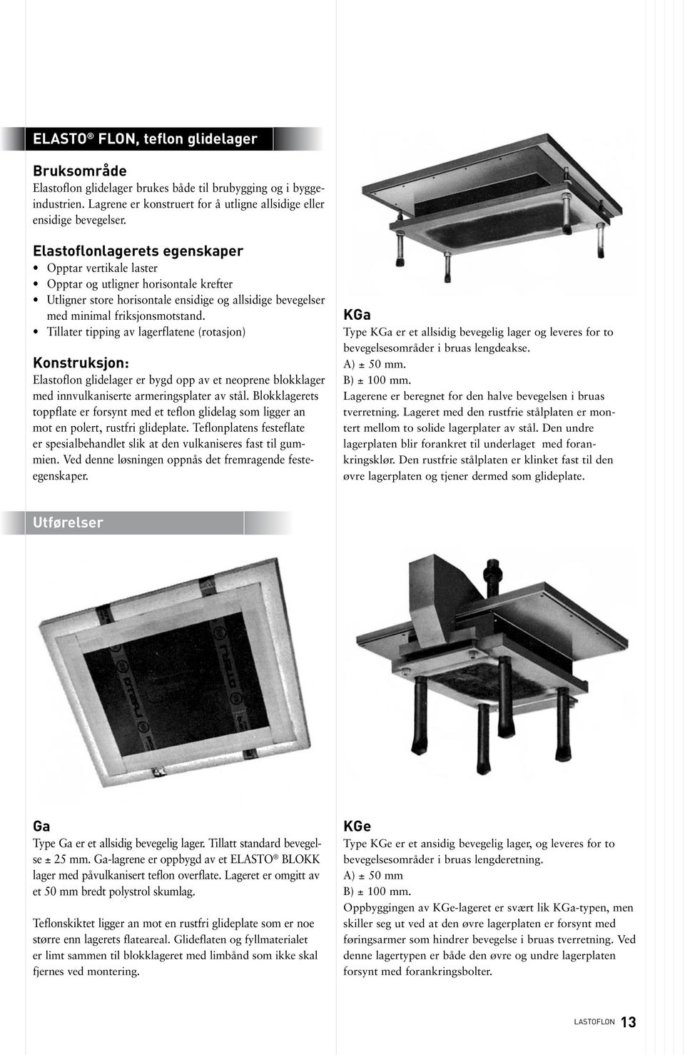 Tillater tipping av lagerflatene (rotasjon) Konstruksjon: Elastoflon glidelager er bygd opp av et neoprene blokklager med innvulkaniserte armeringsplater av stål.