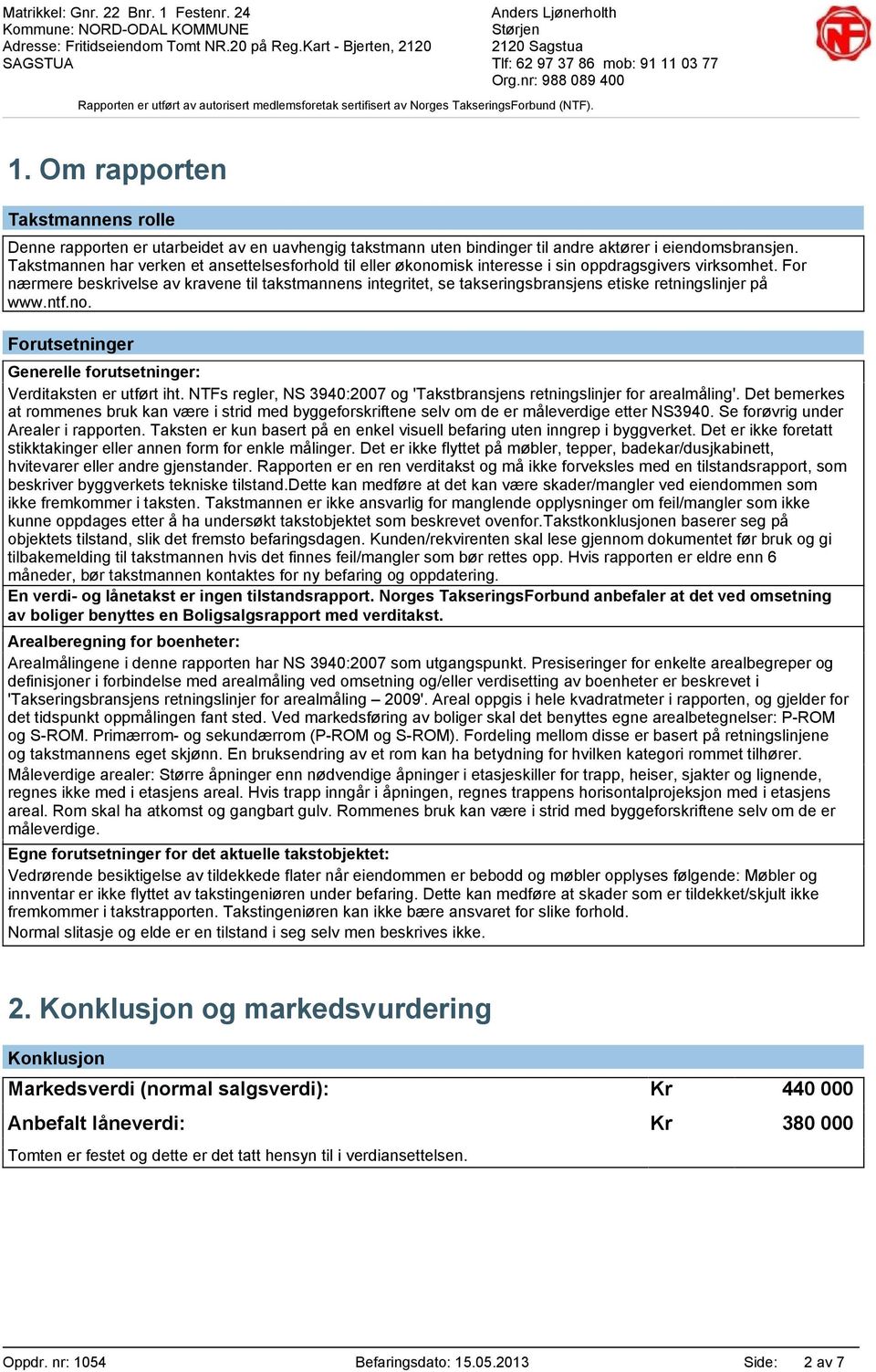 For nærmere beskrivelse av kravene til takstmannens integritet, se takseringsbransjens etiske retningslinjer på www.ntf.no. Forutsetninger Generelle forutsetninger: Verditaksten er utført iht.