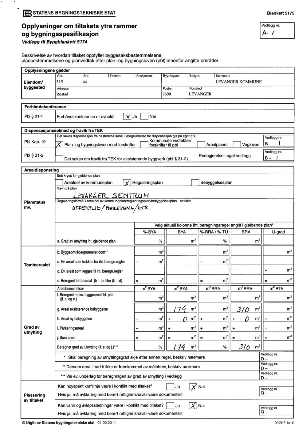 Eiendom/ 315 44 byggested Adresse Røstad Festenr. Seksjonsnr. Bygningsnr. Bolignr. Kommune LEVANGER KOMMUNE Postnr.