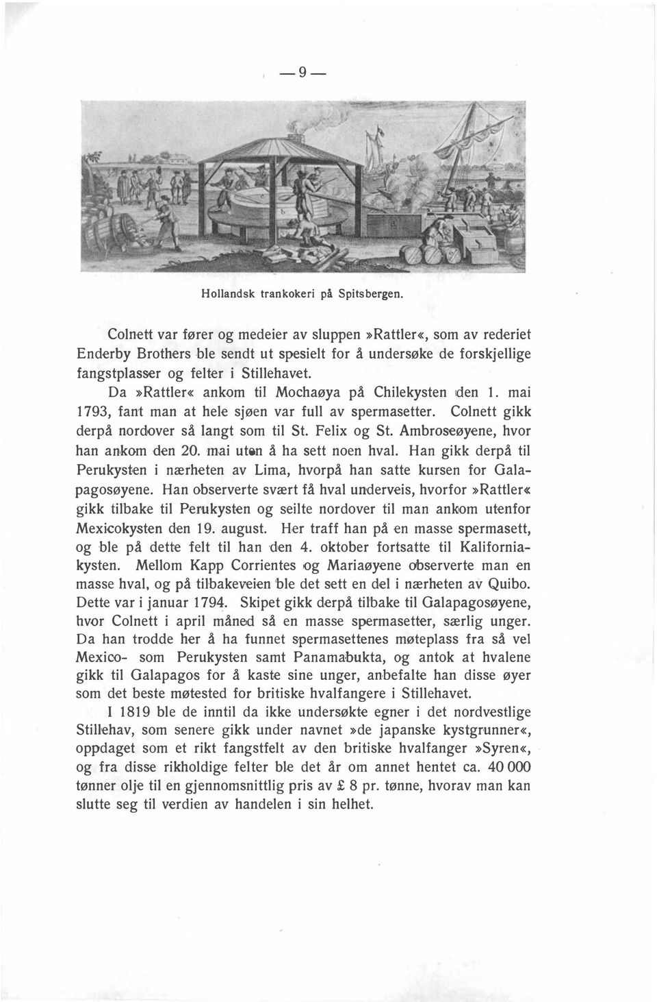 Da»Rattler«ankom til Mochaøya på Chilekysten den 1. mai 1793, fant man at hele sjøen var full av spermasetter. Colnett gikk derpå nordover så langt som til St. Felix og St.