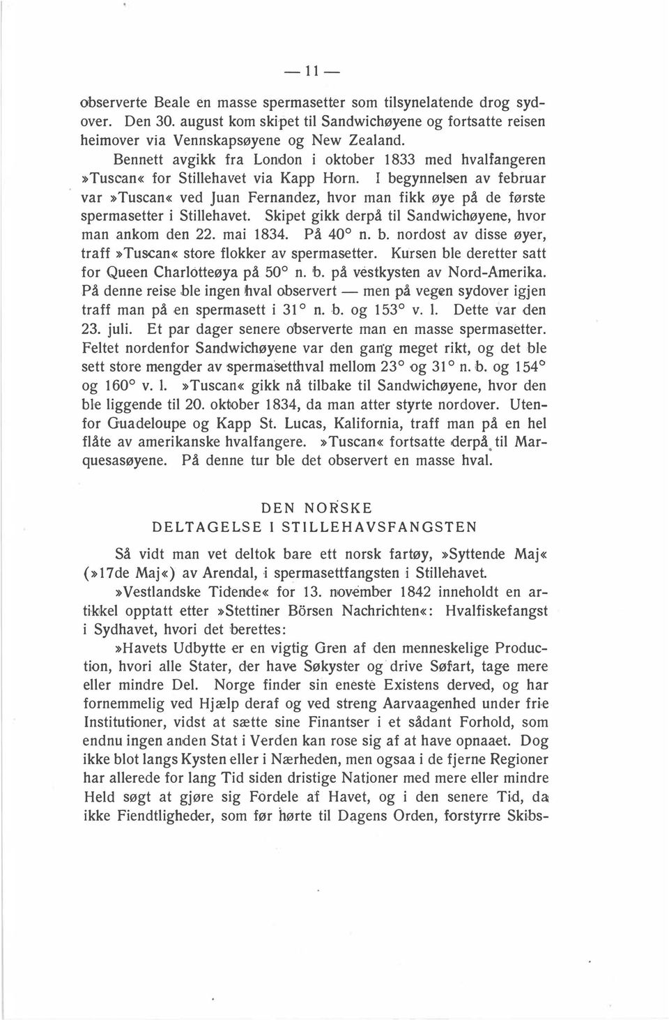 I begynnelsen av februar var» Tuscan«ved Juan Fernandez, hvor man fikk øye på de første spermasetter i Stillehavet. Skipet gikk derpå til Sandwichøyene, hvor man ankom den 22. mai 1834. På 40 n. b. nordost av disse øyer, traff»tuscan«store flokker av spermasetter.