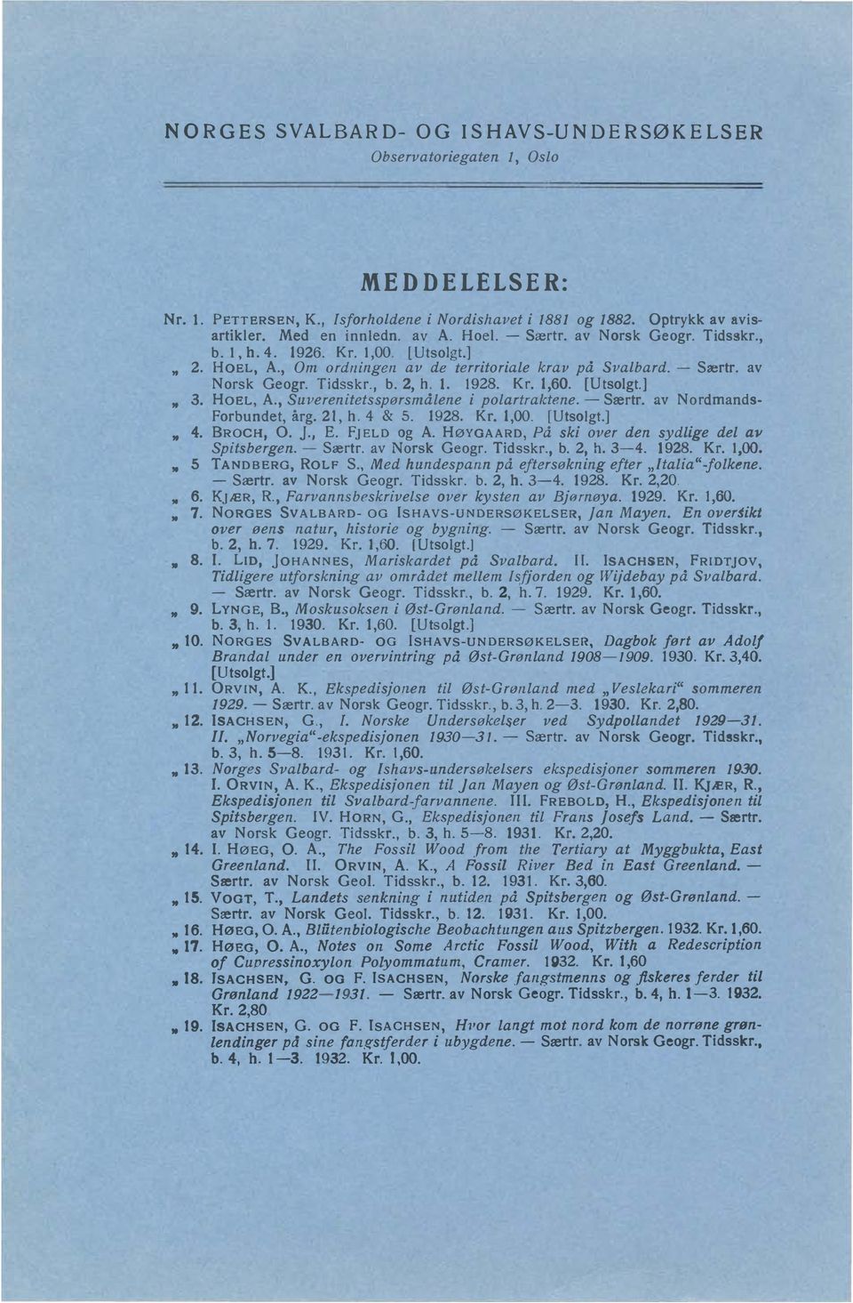 [Utsolgt.] " 3. HOEL, A., Suverenitetsspørsmålene i polarfraktene. - Særtr. av Nordmands Forbundet, årg. 21, h. 4 & 5. 1928. Kr. 1,00. [Utsolgt.] " 4. BROCH, 0. j., E. FJELD og A.