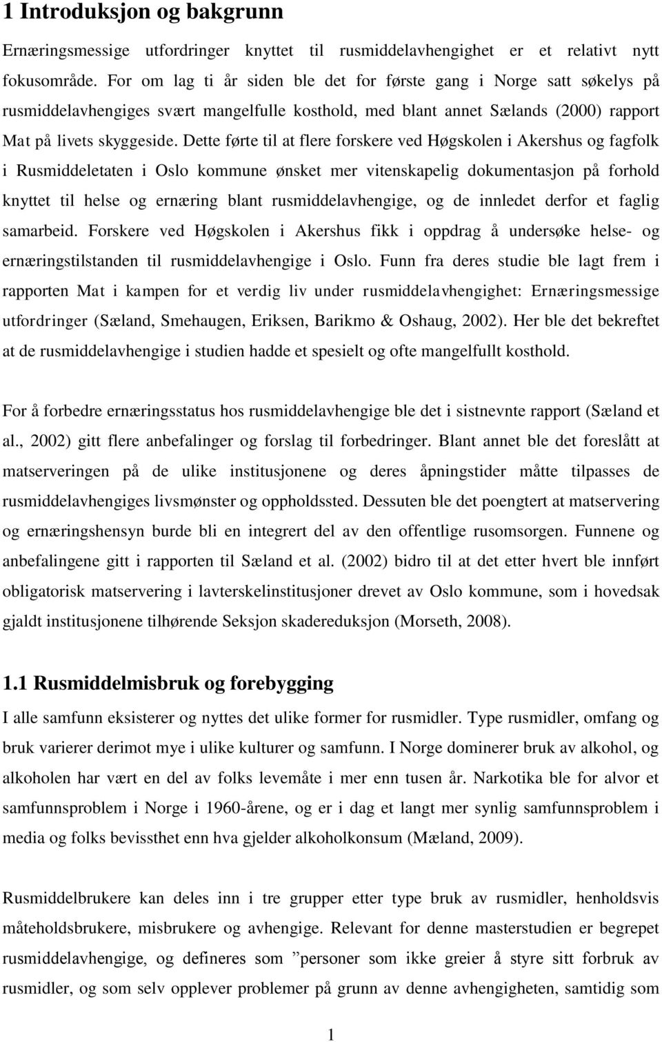 Dette førte til at flere forskere ved Høgskolen i Akershus og fagfolk i Rusmiddeletaten i Oslo kommune ønsket mer vitenskapelig dokumentasjon på forhold knyttet til helse og ernæring blant