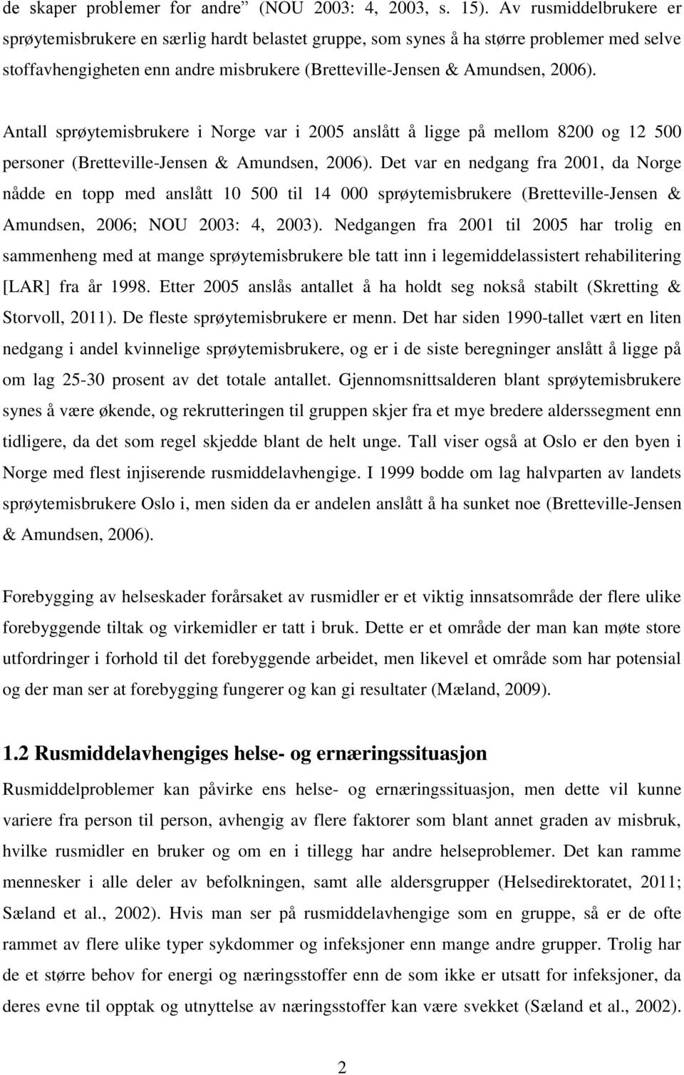 Antall sprøytemisbrukere i Norge var i 2005 anslått å ligge på mellom 8200 og 12 500 personer (Bretteville-Jensen & Amundsen, 2006).