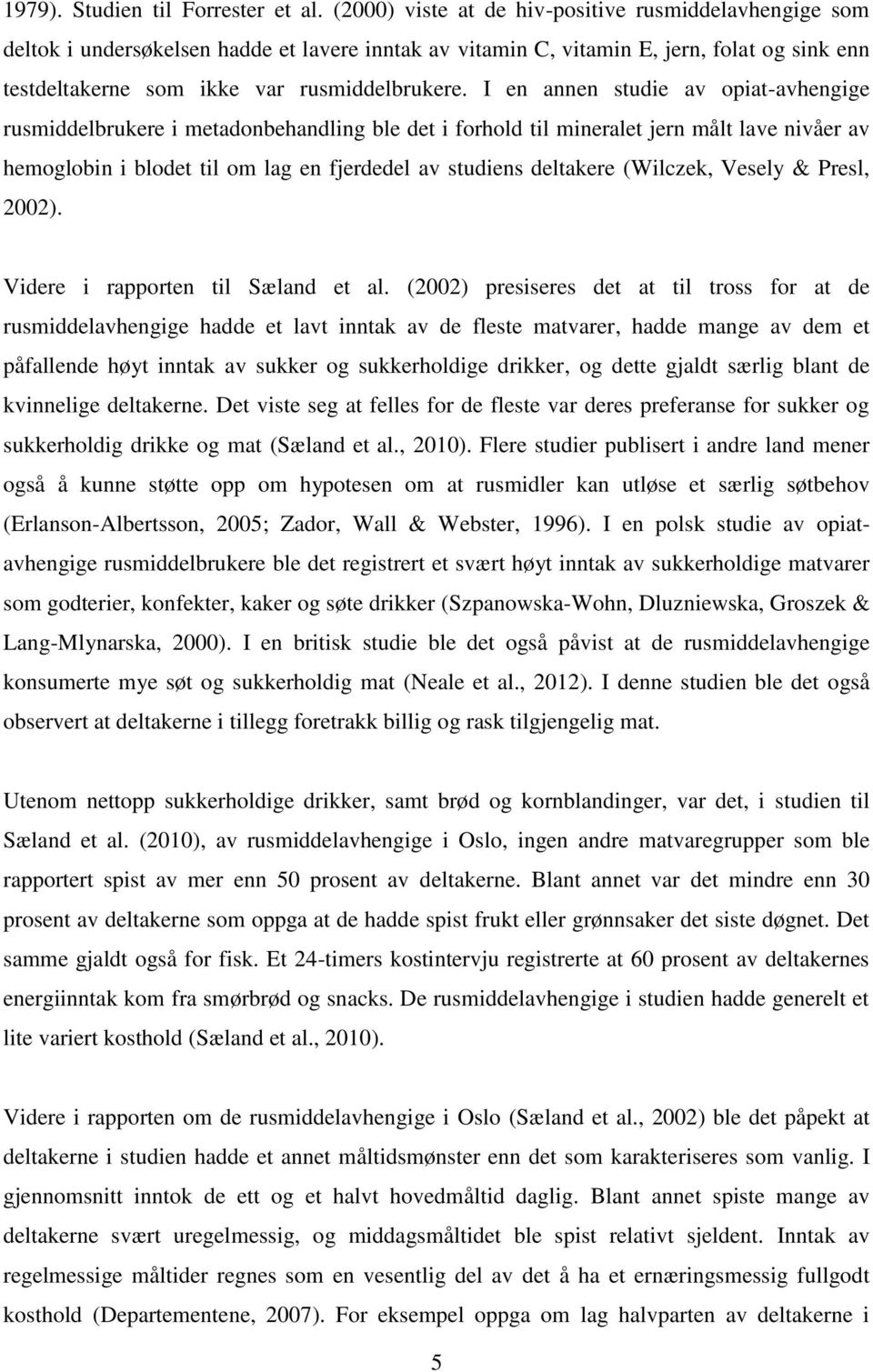 I en annen studie av opiat-avhengige rusmiddelbrukere i metadonbehandling ble det i forhold til mineralet jern målt lave nivåer av hemoglobin i blodet til om lag en fjerdedel av studiens deltakere