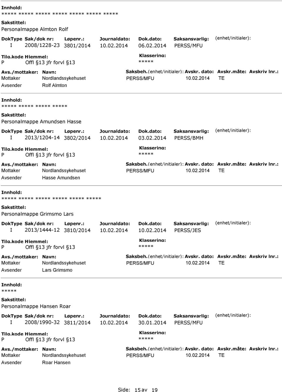 måte: Avskriv lnr.: ERSS/MF TE Hasse Amundsen ersonalmappe Grimsmo Lars 2013/1444-12 3810/2014 ERSS/JES Avs./mottaker: Navn: Saksbeh. Avskr. dato: Avskr.