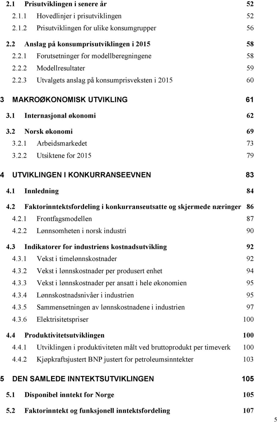 1 Innledning 84 4.2 Faktorinntektsfordeling i konkurranseutsatte og skjermede næringer 86 4.2.1 Frontfagsmodellen 87 4.2.2 Lønnsomheten i norsk industri 90 4.