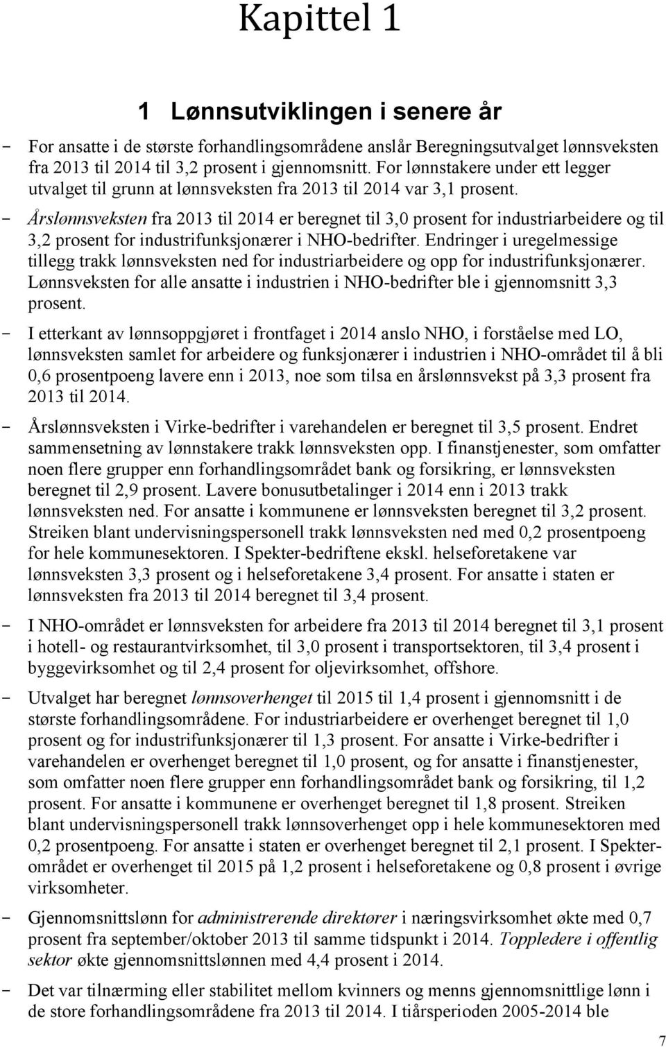 - Årslønnsveksten fra 2013 til 2014 er beregnet til 3,0 prosent for industriarbeidere og til 3,2 prosent for industrifunksjonærer i NHO-bedrifter.