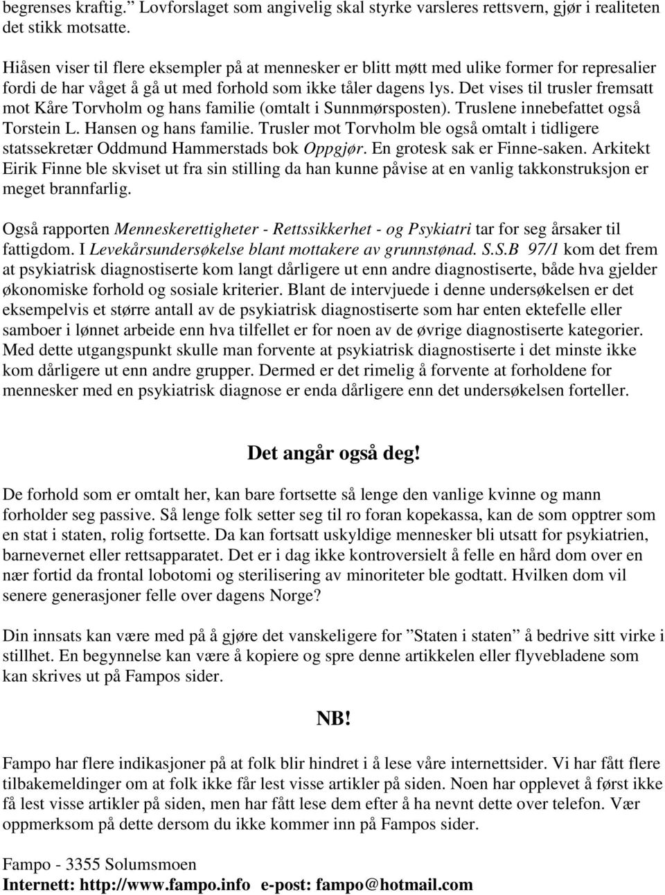 Det vises til trusler fremsatt mot Kåre Torvholm og hans familie (omtalt i Sunnmørsposten). Truslene innebefattet også Torstein L. Hansen og hans familie.