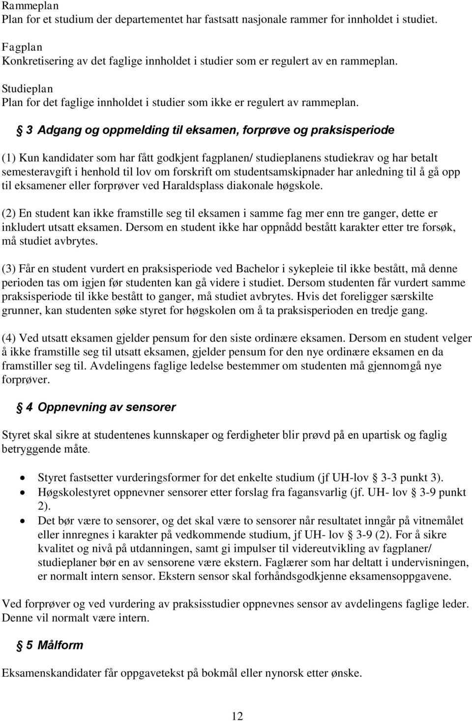 3 Adgang og oppmelding til eksamen, forprøve og praksisperiode (1) Kun kandidater som har fått godkjent fagplanen/ studieplanens studiekrav og har betalt semesteravgift i henhold til lov om forskrift