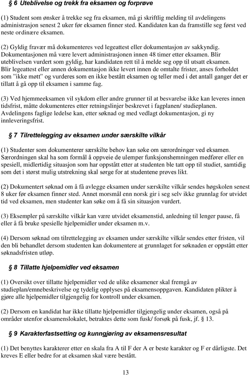 Dokumentasjonen må være levert administrasjonen innen 48 timer etter eksamen. Blir uteblivelsen vurdert som gyldig, har kandidaten rett til å melde seg opp til utsatt eksamen.