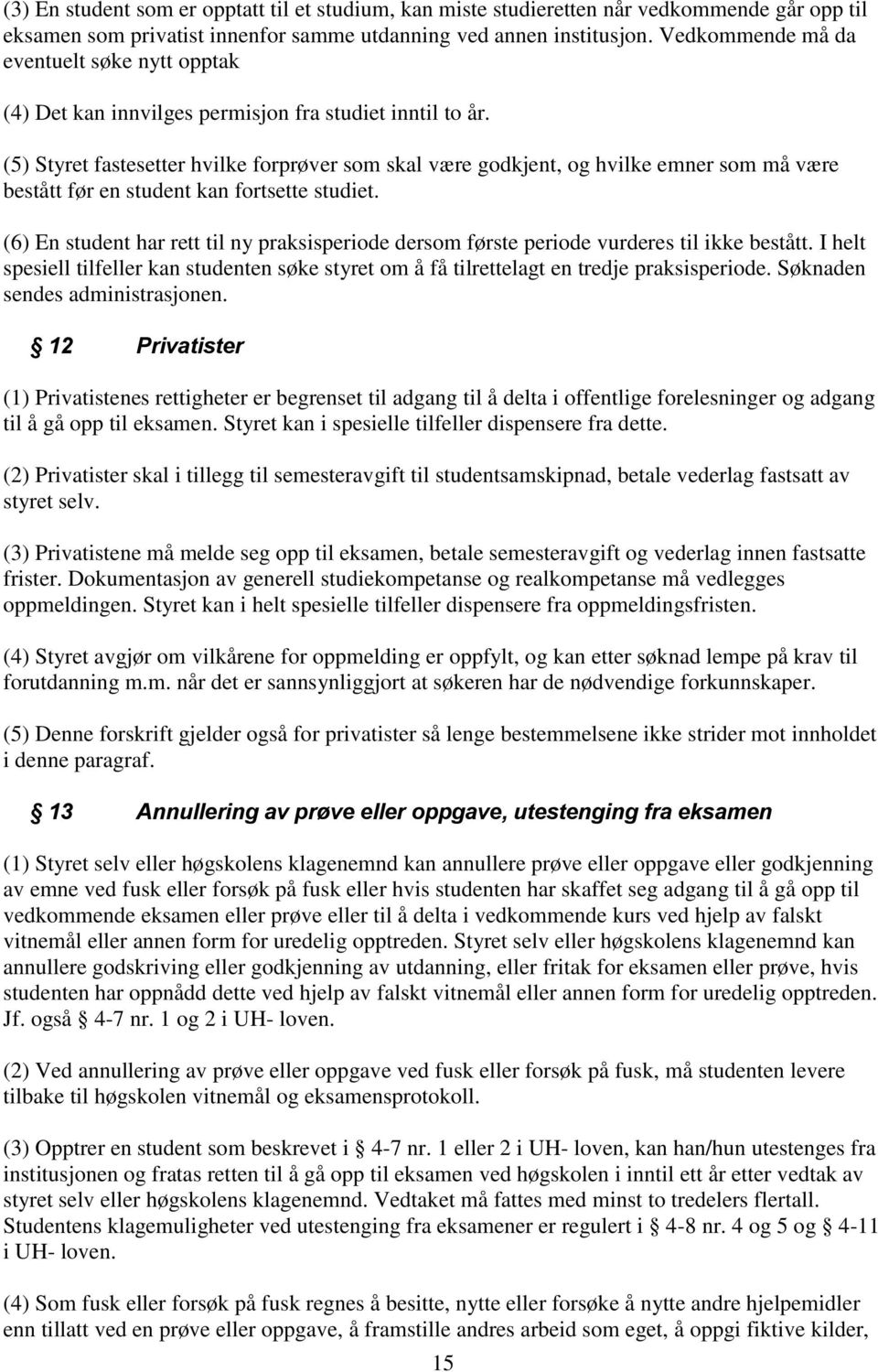 (5) Styret fastesetter hvilke forprøver som skal være godkjent, og hvilke emner som må være bestått før en student kan fortsette studiet.