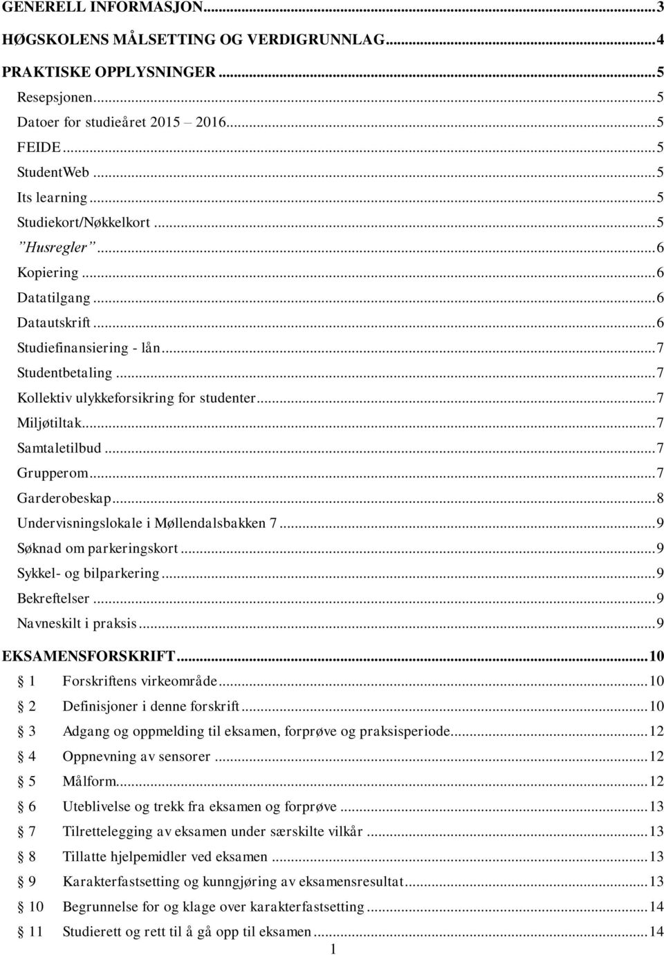 .. 7 Miljøtiltak... 7 Samtaletilbud... 7 Grupperom... 7 Garderobeskap... 8 Undervisningslokale i Møllendalsbakken 7... 9 Søknad om parkeringskort... 9 Sykkel- og bilparkering... 9 Bekreftelser.