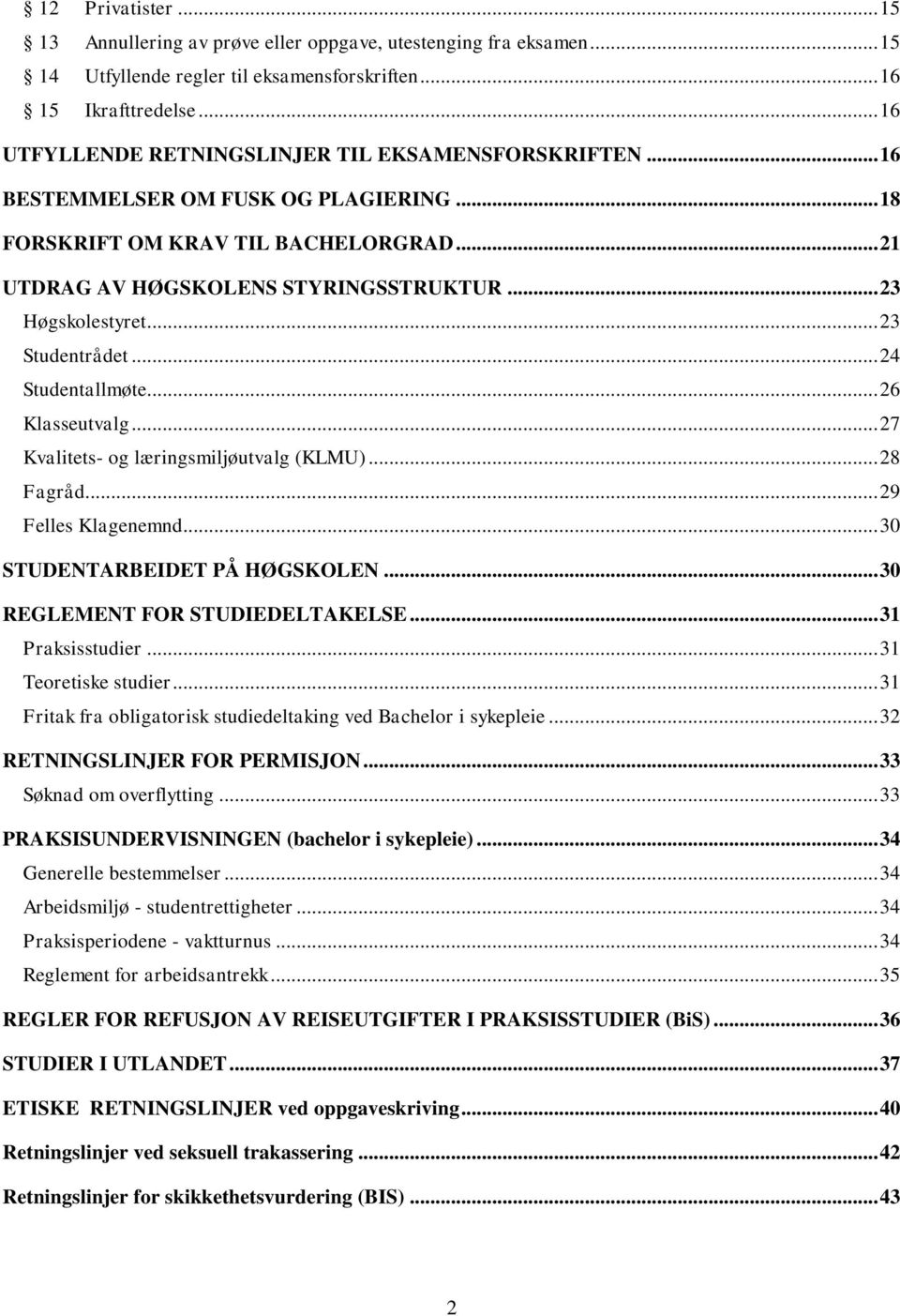 .. 23 Høgskolestyret... 23 Studentrådet... 24 Studentallmøte... 26 Klasseutvalg... 27 Kvalitets- og læringsmiljøutvalg (KLMU)... 28 Fagråd... 29 Felles Klagenemnd... 30 STUDENTARBEIDET PÅ HØGSKOLEN.