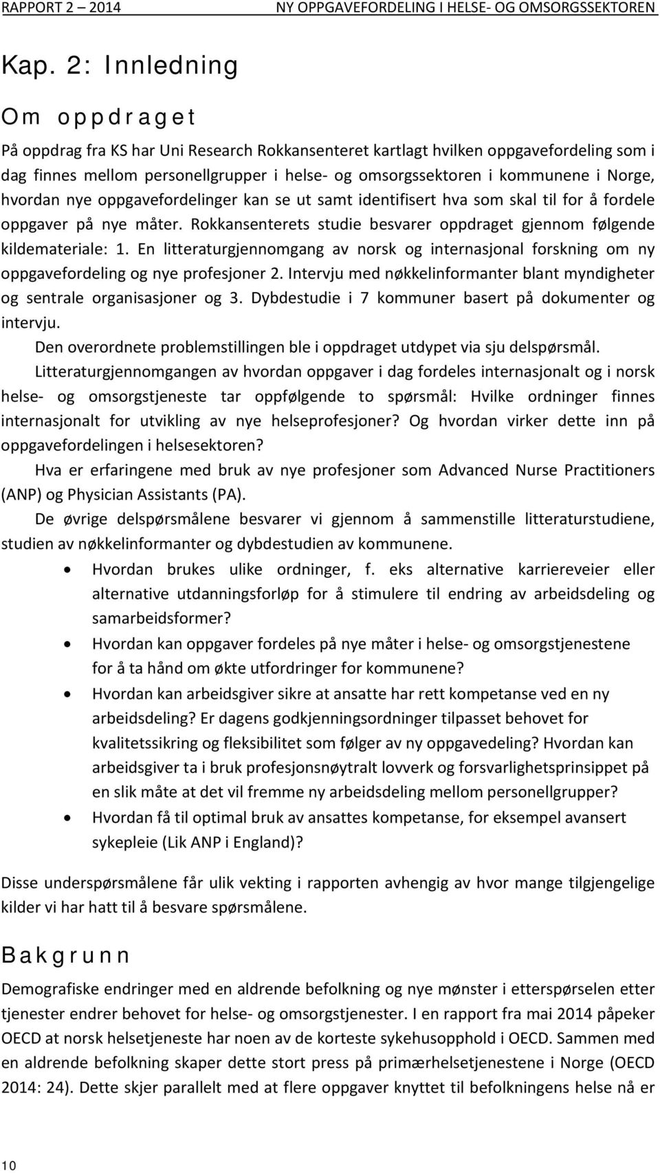 hvordan nye oppgavefordelinger kan se ut samt identifisert hva som skal til for å fordele oppgaver på nye måter. Rokkansenterets studie besvarer oppdraget gjennom følgende kildemateriale: 1.