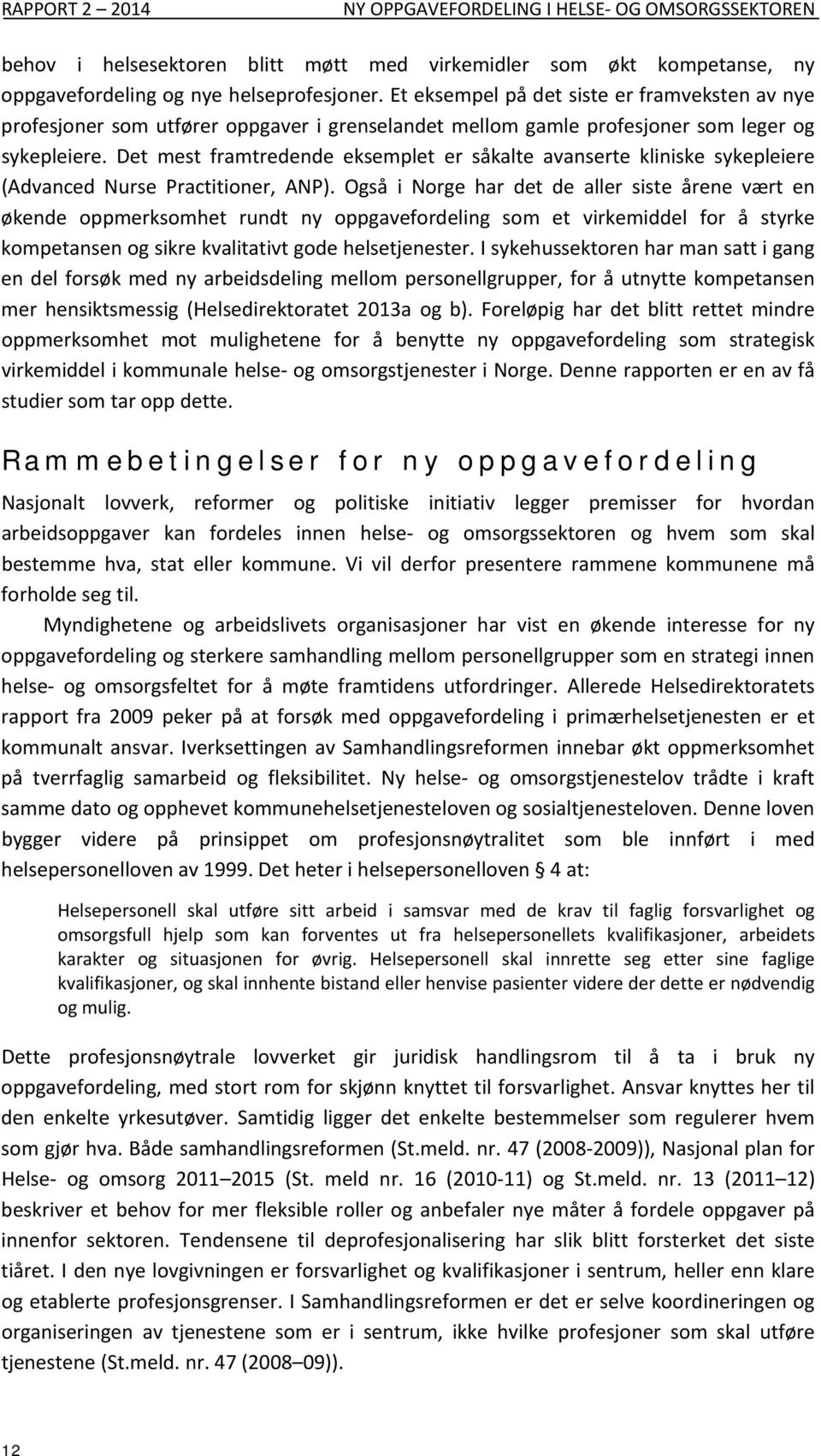 Det mest framtredende eksemplet er såkalte avanserte kliniske sykepleiere (Advanced Nurse Practitioner, ANP).