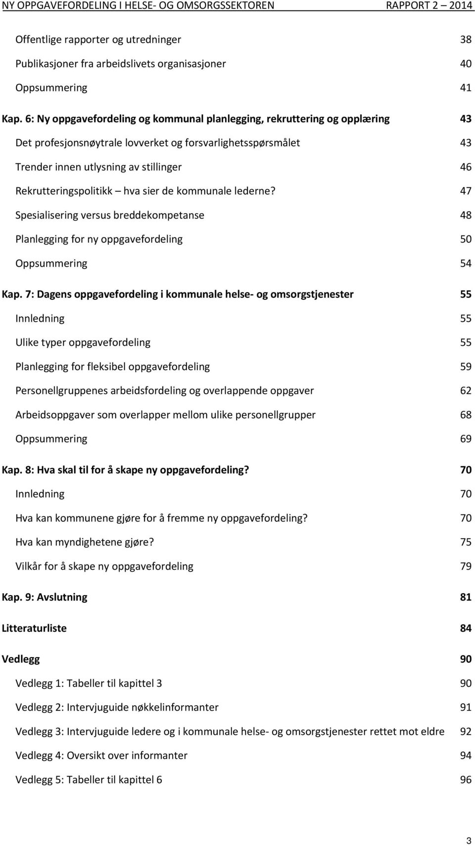 Rekrutteringspolitikk hva sier de kommunale lederne? 47 Spesialisering versus breddekompetanse 48 Planlegging for ny oppgavefordeling 50 Oppsummering 54 Kap.