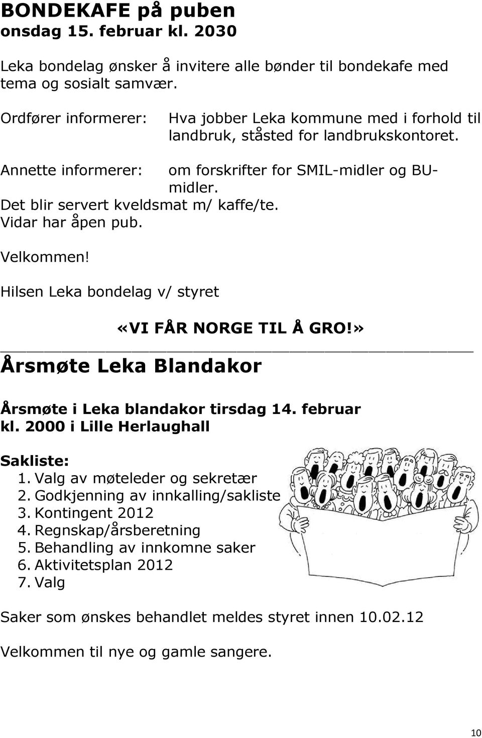 Det blir servert kveldsmat m/ kaffe/te. Vidar har åpen pub. Velkommen! Hilsen Leka bondelag v/ styret «VI FÅR NORGE TIL Å GRO!» Årsmøte Leka Blandakor Årsmøte i Leka blandakor tirsdag 14. februar kl.