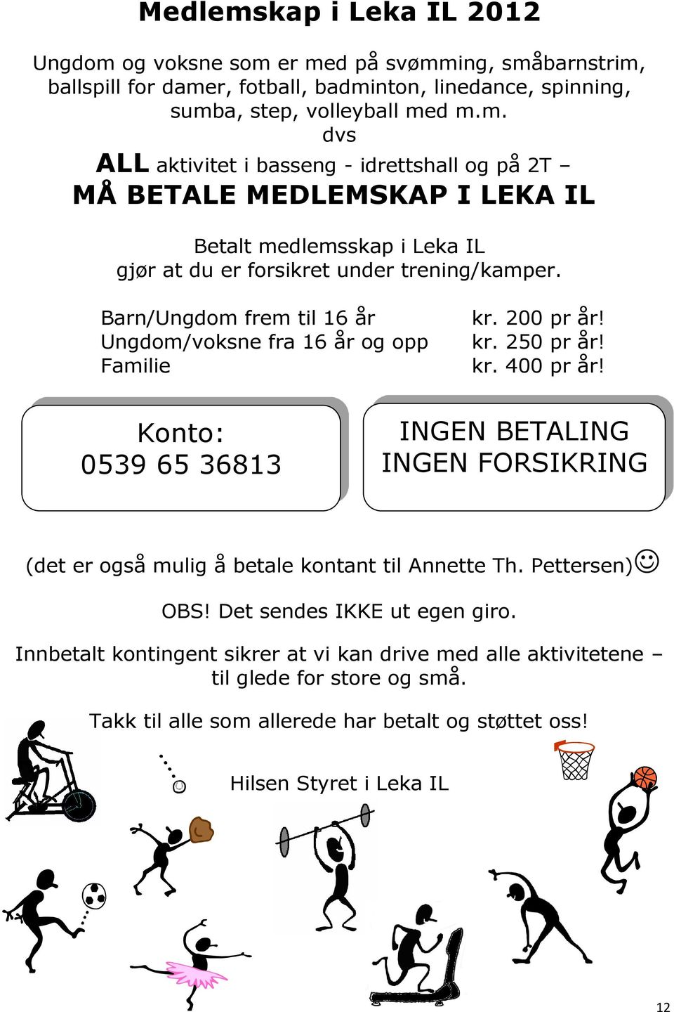 Konto: 0539 65 36813 INGEN BETALING INGEN FORSIKRING (det er også mulig å betale kontant til Annette Th. Pettersen) OBS! Det sendes IKKE ut egen giro.