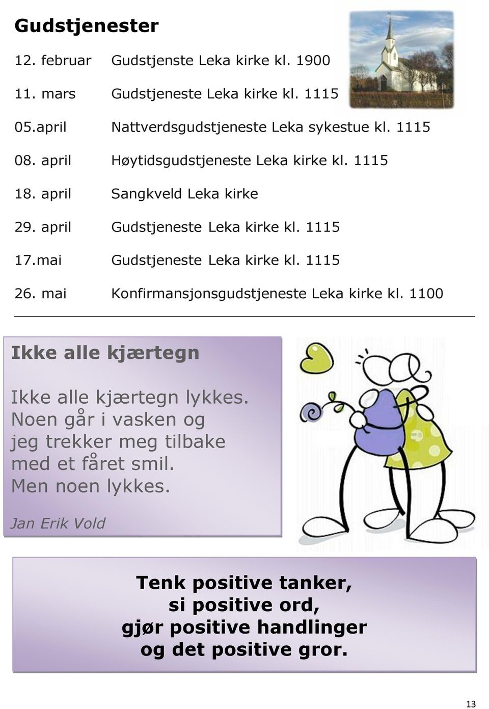 mai Gudstjeneste Leka kirke kl. 1115 26. mai Konfirmansjonsgudstjeneste Leka kirke kl. 1100 Ikke alle kjærtegn Ikke alle kjærtegn lykkes.