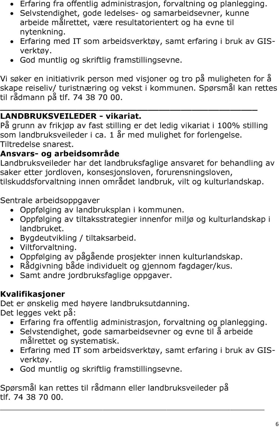 Vi søker en initiativrik person med visjoner og tro på muligheten for å skape reiseliv/ turistnæring og vekst i kommunen. Spørsmål kan rettes til rådmann på tlf. 74 38 70 00.