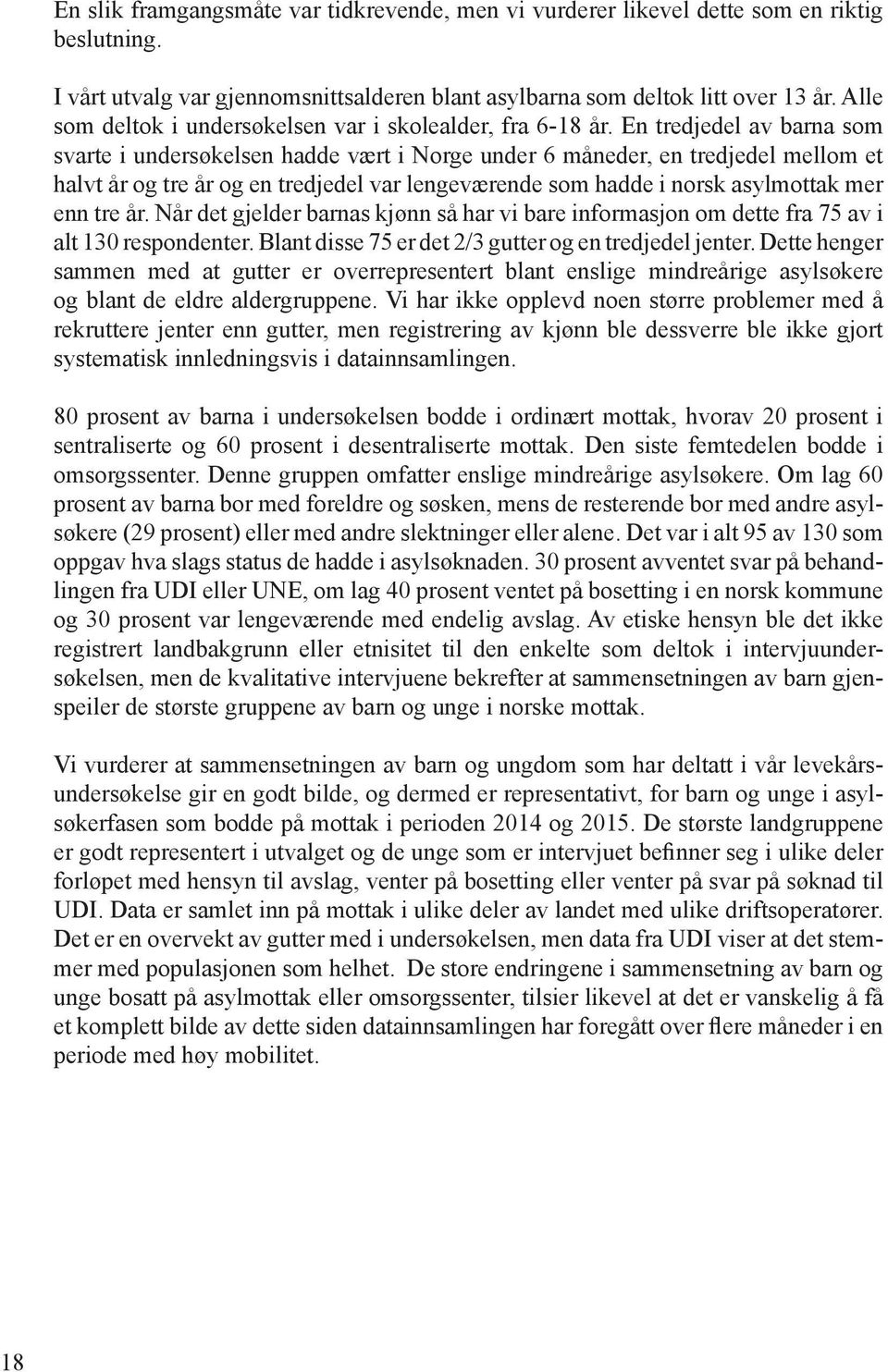 En tredjedel av barna som svarte i undersøkelsen hadde vært i Norge under 6 måneder, en tredjedel mellom et halvt år og tre år og en tredjedel var lengeværende som hadde i norsk asylmottak mer enn