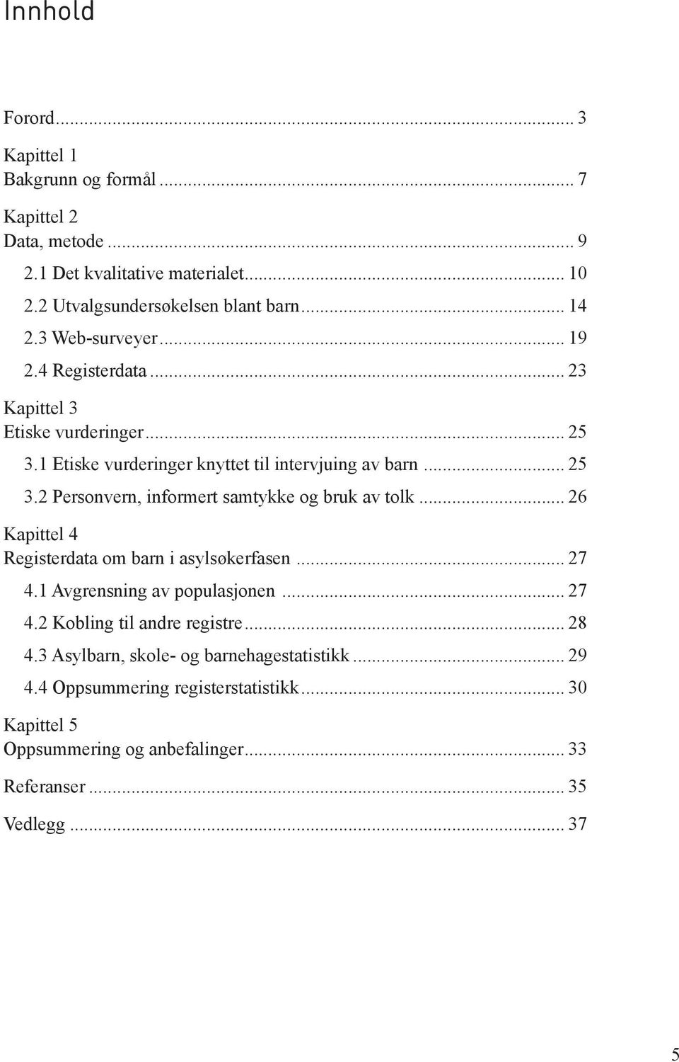 .. 26 Kapittel 4 Registerdata om barn i asylsøkerfasen... 27 4.1 Avgrensning av populasjonen... 27 4.2 Kobling til andre registre... 28 4.