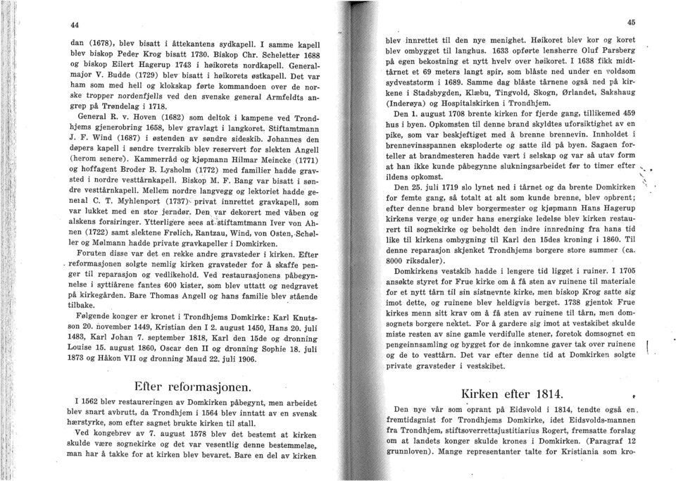 General R. v. Hoven (1682) som deltok i kampene ved Trondhjems gjenerobring 1658, blev gravlagt i langkoret. Stiftamtmann J. F. Wind (1687) i østenden av søndre sideskib.