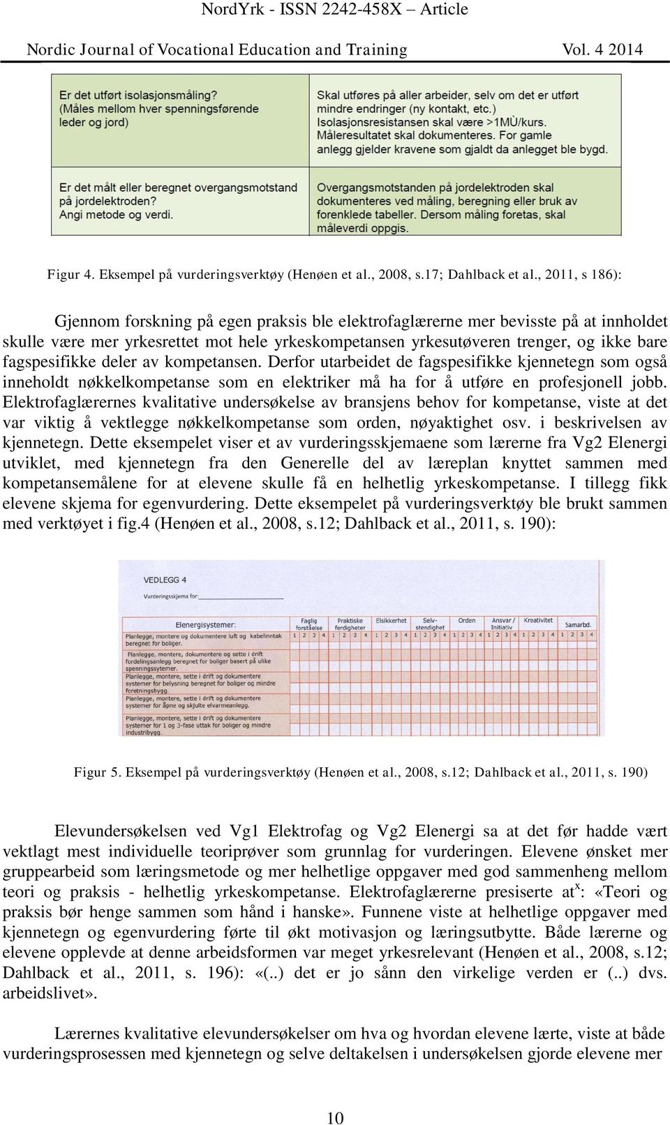 fagspesifikke deler av kompetansen. Derfor utarbeidet de fagspesifikke kjennetegn som også inneholdt nøkkelkompetanse som en elektriker må ha for å utføre en profesjonell jobb.