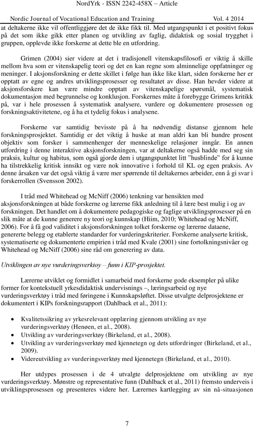 Grimen (2004) sier videre at det i tradisjonell vitenskapsfilosofi er viktig å skille mellom hva som er vitenskapelig teori og det en kan regne som alminnelige oppfatninger og meninger.