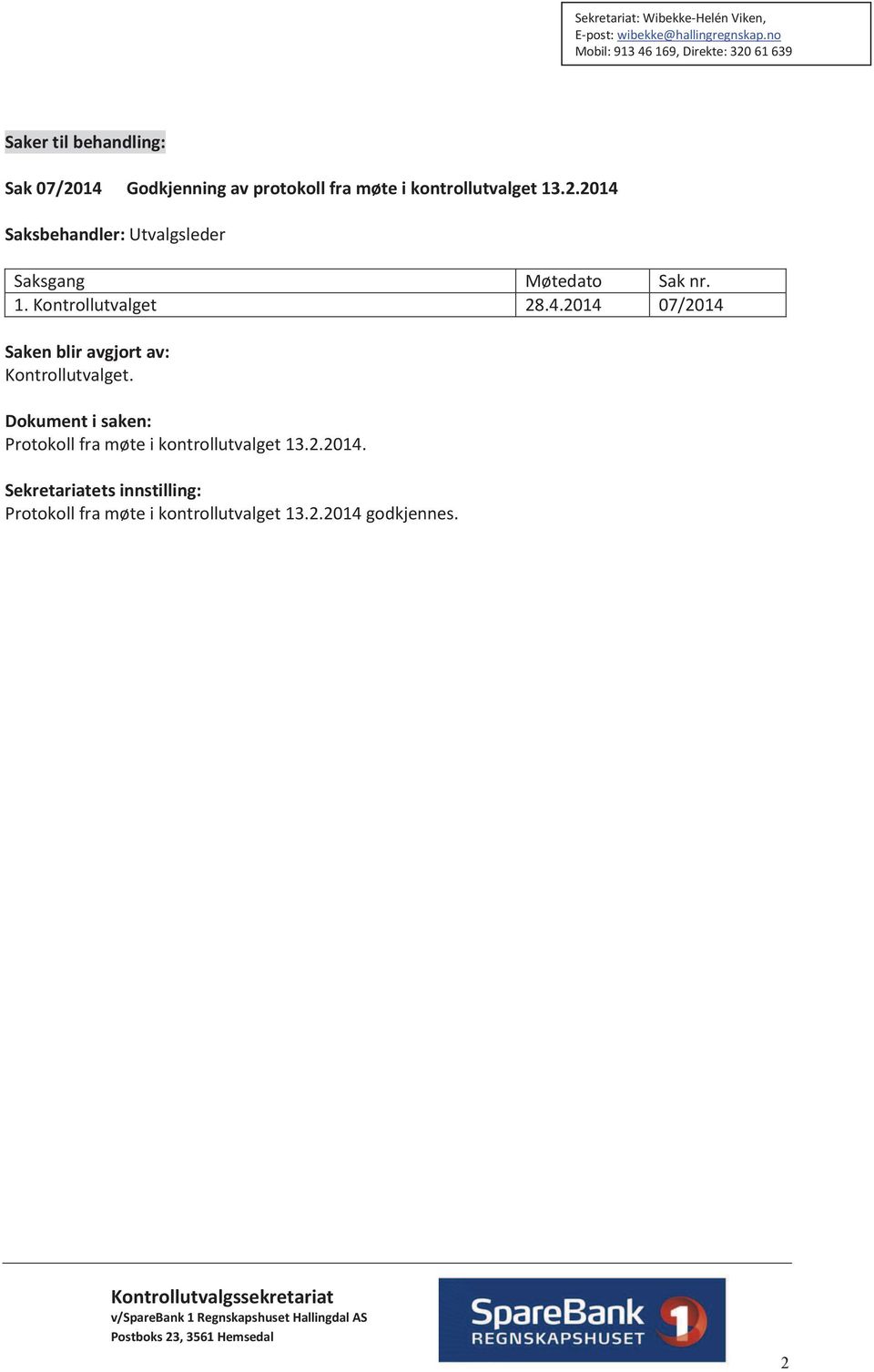 4.2014 07/2014 Protokoll fra møte i kontrollutvalget 13.2.2014. Protokoll fra møte i kontrollutvalget 13.2.2014 godkjennes.