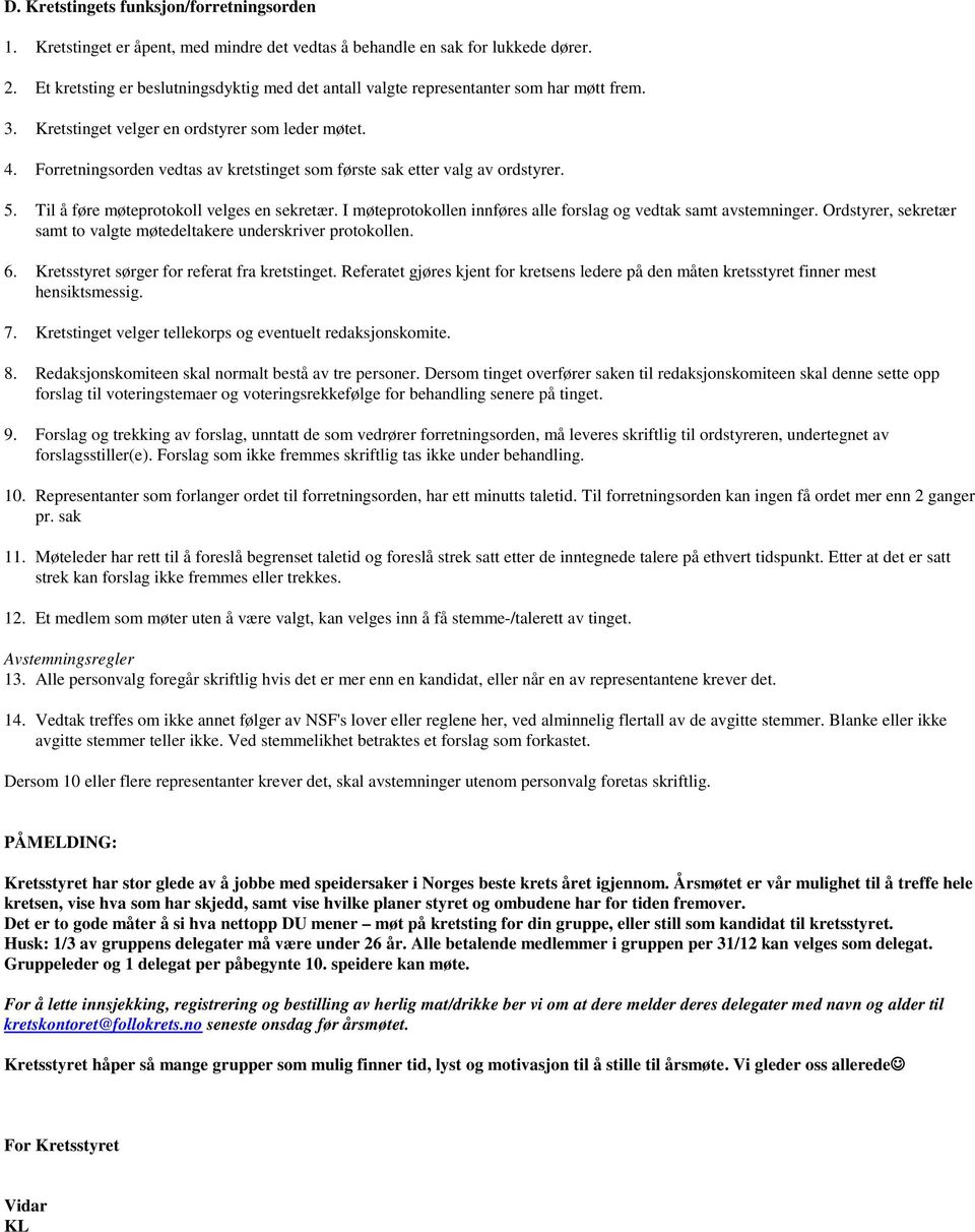 Forretningsorden vedtas av kretstinget som første sak etter valg av ordstyrer. 5. Til å føre møteprotokoll velges en sekretær. I møteprotokollen innføres alle forslag og vedtak samt avstemninger.