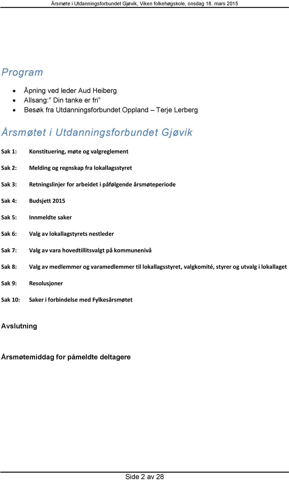 Sak 6: Sak 7: Sak 8: Sak 9: Sak 10: Innmeldte saker Valg av lokallagstyrets nestleder Valg av vara hovedtillitsvalgt på kommunenivå Valg av medlemmer og varamedlemmer